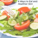 6 Ways to Eat and Drink for Healthier Skin