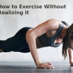How to Exercise Without Realizing it