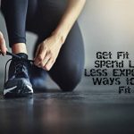 Get Fit and Spend Less: Less Expensive Ways to Get Fit Get Fit