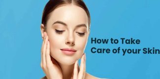 How to Take Care of your Skin How to Take Care of your Skin