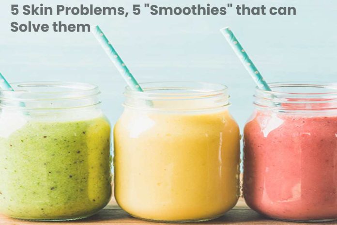 5 Skin Problems, 5 "Smoothies" that can Solve them