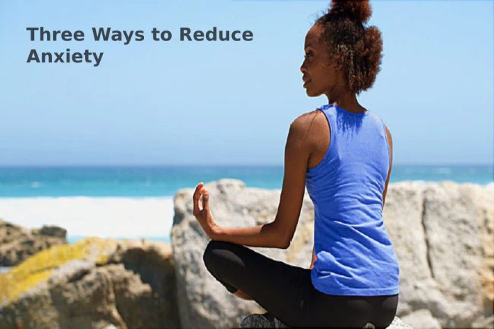 Three Ways to Reduce Anxiety