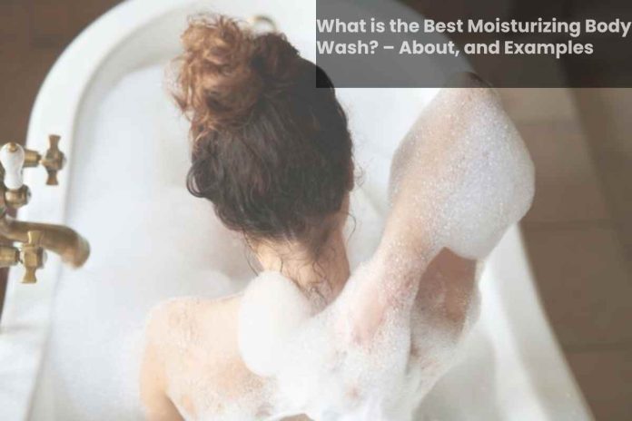 What is the Best Moisturizing Body Wash? – About, and Examples