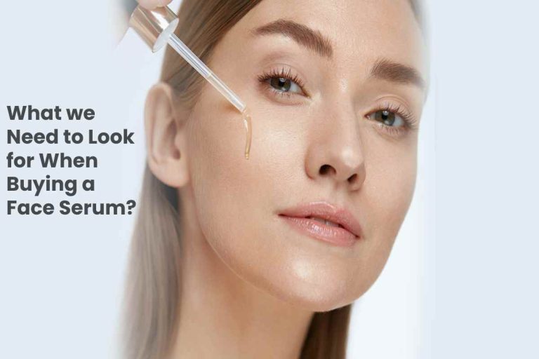 What we Need to Look for When Buying a Face Serum?
