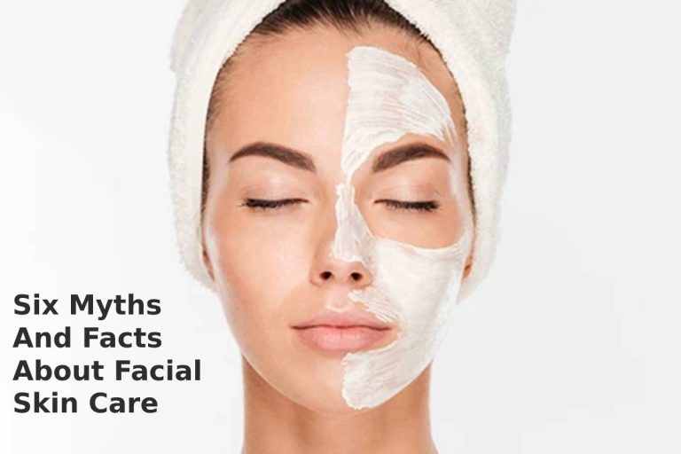 Six Myths And Facts About Facial Skin Care