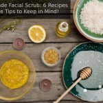 Homemade Facial Scrub: 6 Recipes and Some Tips to Keep in Mind!