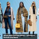 What does Fashion Mean – Influence, Brands and More