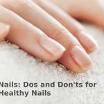 Nails: Dos and Don'ts for Healthy Nails