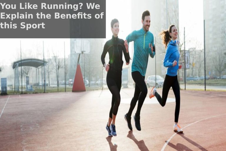You Like to Run? We Explain the Benefits of this Sport