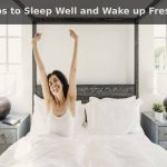 Tips to Sleep Well and Wake up Fresh Tips to Sleep Well and Wake up Fresh