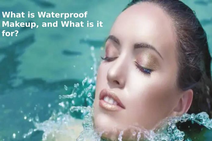 What is Waterproof Makeup, and What is it for?