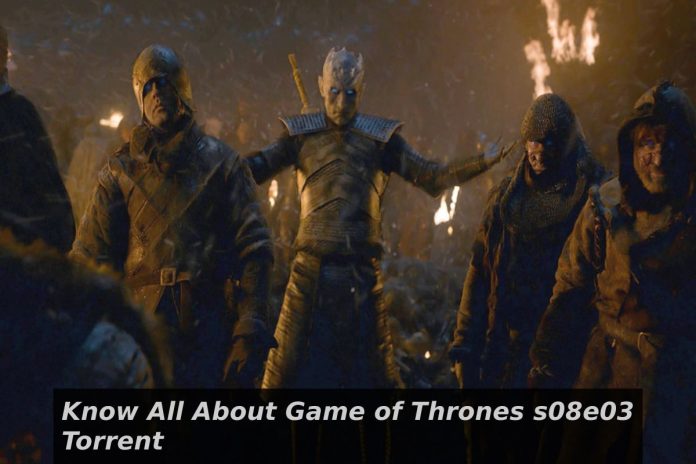 Know All About Game of Thrones s08e03 Torrent
