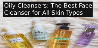 Oily Cleansers: The Best Face Cleanser for All Skin Types Oily Cleansers
