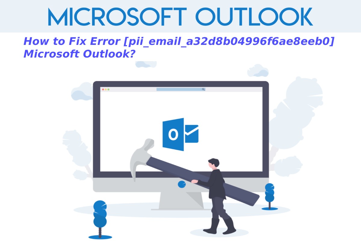 How to Fix Error pii_email_a32d8b04996f6ae8eeb0 Microsoft Outlook?