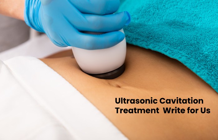 Ultrasonic Cavitation Treatment Write for Us