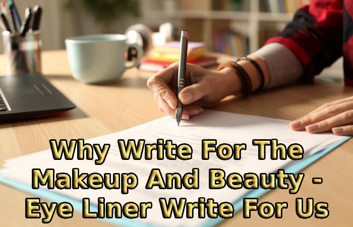 Why Write For The Makeup And Beauty - Eye Liner Write For Us